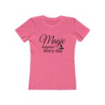 Magic Happens Every Day Women's The Boyfriend Tee