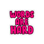 Words Are Hard Kiss-Cut Indoor/Outdoor Stickers